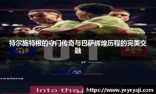 特尔施特根的守门传奇与巴萨辉煌历程的完美交融